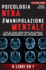 Image for Psicologia Nera E Manipolazione Mentale : 6 libri in 1: Scopri tecniche proibite della Psicologia nera, Manipolazione mentale, PNL, Persuasione, Terapia cognitivo-comportamentale, Intelligenza emotiva
