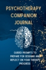 Image for Psychotherapy Companion Journal : Guided Prompts to Prepare for Sessions and Reflect on your Therapy Progress