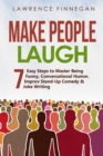 Image for Make People Laugh : 7 Easy Steps to Master Being Funny, Conversational Humor, Improv Stand-Up Comedy &amp; Joke Writing