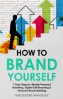 Image for How to Brand Yourself: 7 Easy Steps to Master Personal Branding, Digital Self Branding &amp; Personal Brand Building