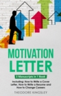 Image for Motivation Letter: 3-in-1 Guide to Master Writing Cover Letters, Job Application Examples &amp; How to Write Motivation Letters