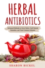 Image for Herbal Antibiotics: Advanced Methods to Grow Herbs, Craft Natural Remedies, and Treat Common Ailments