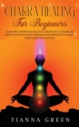 Image for Chakra Healing For Beginners : Learn How to Awaken, Balance, Heal, Unblock Your 7 Chakras, and Boost Your Positive Energy through Chakra Meditation Techniques, Mindful Meditation, and Yoga