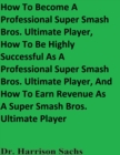 Image for How To Become A Professional Super Smash Bros. Ultimate Player, How To Be Highly Successful As A Professional Super Smash Bros. Ultimate Player, And How To Earn Revenue As A Super Smash Bros. Ultimate Player