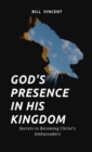Image for God&#39;s Presence In His Kingdom : Secrets to Becoming Christ&#39;s Ambassadors