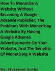 Image for How To Monetize A Website Without Becoming A Google Adsense Publisher, The Problems With Monetizing A Website By Having Google Adsense Advertisements On Your Website, And The Benefits Of Monetizing A Website