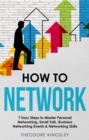 Image for How to Network: 7 Easy Steps to Master Personal Networking, Small Talk, Business Networking Events &amp; Networking Skills