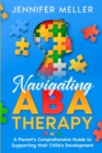 Image for Navigating ABA Therapy : A Parent&#39;s Comprehensive Guide to Supporting their Child&#39;s Development Aba Therapy Book For Parents