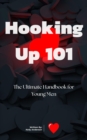 Image for Hooking Up 101: The Ultimate Handbook for Young Men