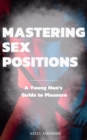 Image for Mastering Sex Positions: A Young Adult Male&#39;s Guide to Pleasure
