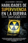Image for Habilidades De Supervivencia En La Guerra Nuclear : Build Your Underground Haven and Lean About Nuclear Shelters, Evacuation Preparations, Emergency Communication During a Nuclear Fallout, and Debunk 