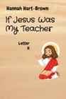Image for If Jesus Was My Teacher : Letter K