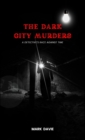Image for The Dark City Murders : A Detective&#39;s Race Against Time