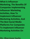 Image for What Is Influencer Marketing, The Benefits Of Companies Implementing Influencer Marketing Activities, How To Implement Influencer Marketing Activities, And The Best Social Media Platforms For Companies To Implement Influencer Marketing Activities On