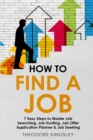 Image for How to Find a Job : 7 Easy Steps to Master Job Searching, Job Hunting, Job Offer Application Planner &amp; Job Seeking