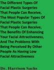 Image for Different Types Of Facial Plastic Surgeries That People Can Receive, The Most Popular Types Of Facial Plastic Surgeries That People Can Receive, And The Benefits Of Enhancing Your Facial Attractiveness