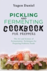 Image for Pickling and Fermenting Cookbook for Preppers : The Art and Science of Fermentation: Techniques for Preparing Probiotic Foods
