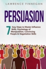 Image for Persuasion : 7 Easy Steps to Master Influence Skills, Psychology of Manipulation, Convincing People &amp; Negotiation Skills