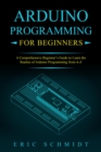 Image for ARDUINO PROGRAMMING FOR BEGINNERS: A Comprehensive Beginner&#39;s Guide to Learn the  Realms of Arduino Programming from A-Z
