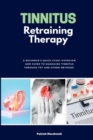 Image for Tinnitus Retraining Therapy : A Beginner&#39;s Quick Start Overview and Guide to Managing Tinnitus Through TRT and Other Methods