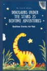 Image for Dinosaurs under the Stars : 25 Bedtime Adventures Bedtime Stories for Kids