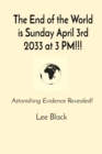 Image for End of the World is Sunday April 3rd 2033 at 3 PM!!!: Astonishing Evidence Revealed!