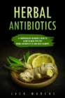 Image for Herbal Antibiotics: A Comprehensive Beginner&#39;s Guide to Learn to Make Effective Herbal Antibiotics to Cure Daily Ailments