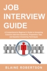 Image for Job Interview Guide: A Comprehensive Beginner&#39;s Guide to Answering Common Interview Questions, Preparation Tips, and Question Answering Techniques