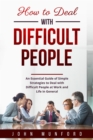 Image for How to Deal with Difficult People: An Essential Guide of Simple Strategies to Deal with Difficult People at Work and Life in General