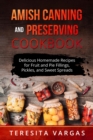 Image for Amish Canning and Preserving COOKBOOK: Delicious Homemade Recipes for Fruit and  Pie Fillings, Pickles, and Sweet Spreads