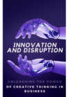 Image for Innovation and Disruption: Unleashing the Power of Creative Thinking in Business