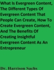 Image for What Is Evergreen Content, The Different Types Of Evergreen Content That People Can Create, How To Create Evergreen Content, And The Benefits Of Creating Insightful Evergreen Content As An Entrepreneur