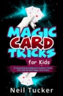 Image for MAGIC CARD TRICKS FOR KIDS: A Comprehensive Beginner&#39;s Guide to  Teach Your Kids the Best Magic Card Tricks