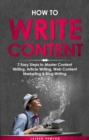 Image for How to Write Content: 7 Easy Steps to Master Content Writing, Article Writing, Web Content Marketing &amp; Blog Writing