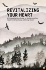 Image for Revitalizing Your Heart: A Comprehensive Guide to Reclaiming Your Health and Nurturing a Strong Heart (Featuring Beautiful Full-Page Motivational Affirmations)