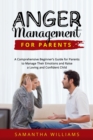 Image for ANGER MANAGEMENT FOR PARENTS: A Comprehensive Beginner&#39;s Guide for Parents to  Manage Their Emotions and Raise a Loving and  Confident Child