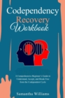 Image for Codependency Recovery Workbook: A Comprehensive Beginner&#39;s Guide to  Understand, Accept, and Break Free  from the Codependent Cycle