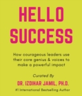 Image for Hello SUCCESS. How Courageous Leaders Use Their Core Genius And Voices To Make A Powerful Impact