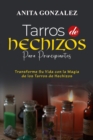 Image for Tarros de Hechizos para Principiantes: TRANSFORME SU VIDA CON LA MAGIA DE LOS TARROS DE HECHIZOS