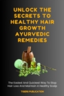 Image for Unlock The Secrets To Healthy Hair Growth Ayurvedic Remedies: The Easiest And Quickest Way To Stop Hair Loss And Maintain A Healthy Scalp