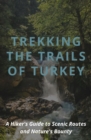 Image for Trekking the Trails of Turkey: A Hiker&#39;s Guide to Scenic Routes and Nature&#39;s Bounty