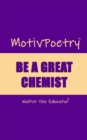 Image for MotivPoetry: BE A GREAT CHEMIST