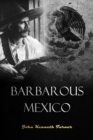 Image for Barbarous Mexico: An Indictment of a Cruel  and Corrupt System