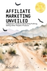 Image for Affiliate Marketing Unveiled: A Beginner&#39;s Guide to Generating Profit by Selling Other People&#39;s Products (Featuring Beautiful Full-Page Motivational Affirmations)