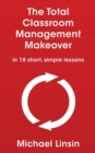 Image for The Total Classroom Management Makeover : in 18 short, simple lessons