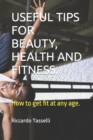Image for Useful Tips for Beauty, Health and Fitness. : How to get fit at any age.