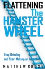 Image for Flattening the Hamster Wheel : Stop Grinding and Start Making an Impact