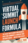 Image for Virtual Summit Launch Formula : The Secret Way To Grow Your Business, Build Your Community &amp; Increase Your Influence Online - And Get Paid To Do It