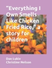 Image for &quot;Everything I Own Smells Like Chicken Fried Rice,&quot; a story for children