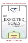 Image for The Expected Goals Philosophy : A Game-Changing Way of Analysing Football